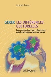 Joseph Aoun - Gérer les différences culturelles - Pour communiquer plus efficacement avec les diverses cultures du monde.