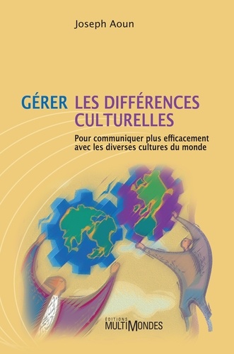 Joseph Aoun - Gérer les différences culturelles - Pour communiquer plus efficacement avec les diverses cultures du monde.