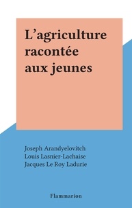 Joseph Arandyelovitch et Louis Lasnier-Lachaise - L'agriculture racontée aux jeunes.