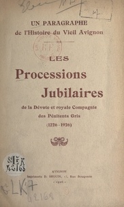 Joseph Aurouze - Un paragraphe de l'histoire du vieil Avignon : les processions jubilaires de la dévote et royale Compagnie des Pénitents Gris (1226-1926).