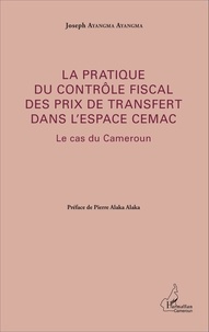 Joseph Ayangma Ayangma - La pratique du contrôle fiscal des prix de transfert dans l'espace CEMAC - Le cas du Cameroun.