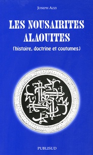 Joseph Azzi - Les Nousairites Alaouites (histoire, doctrine et coutumes).