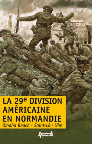 Joseph Balkoski - La 29e division d'infanterie américaine en Normandie - Le débarquement et la bataille du bocage : Omaha Beach, Saint-Lô, Vire.