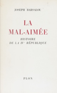 Joseph Barsalou - La mal-aimée - Histoire de la IVe République.