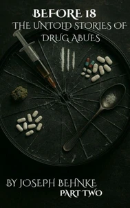 Before 18: The Untold Stories of Drug Abuse ( A Childhood Stained, a Voice Reclaimed )
