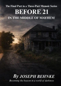 BEFORE 21 IN THE MIDDLE OF MAYHEM The Final Part in a Three-Part Memoir Series