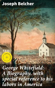 George Whitefield: A Biography, with special reference to his labors in America