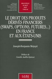 Joseph-Benjamin Mojuyé - Le droit des produits dérivés financiers (swaps, options, futures...) en France et aux Etats-Unis.