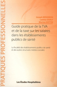 Joseph Bensimon et Laetitia Ourly - Guide pratique de la TVA et de la taxe sur les salaires dans les établissements publics de santé - La fiscalité des établissements publics de santé et des autres structures médico-sociales.
