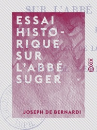Joseph Bernardi (de) - Essai historique sur l'abbé Suger - Régent du royaume sous le règne de Louis-le-Jeune.
