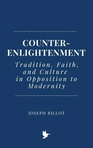 Counter-Enlightenment: Tradition, Faith, and Culture in Opposition to Modernity