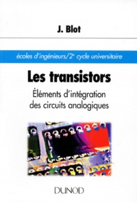 Joseph Blot - Les Transistors. Elements D'Integration Des Circuits Analogiques.