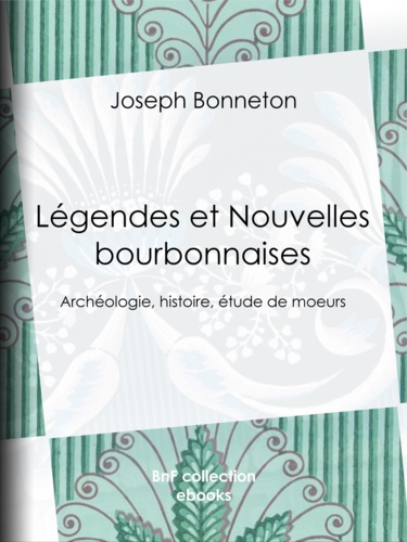 Légendes et Nouvelles bourbonnaises. Archéologie, histoire, étude de mœurs