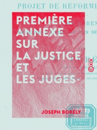 Joseph Borély - Première annexe sur la justice et les juges - Et sur le projet de réforme judiciaire.