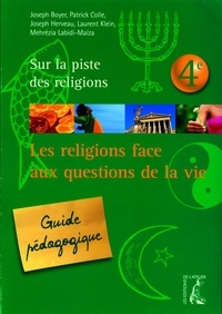 Joseph Boyer et Patrick Colle - Les religions face aux questions de la vie 4e - Guide pédagogique.