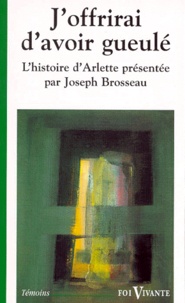 Joseph Brosseau - J'offrirai d'avoir gueulé - Le témoignage d'Arlette.