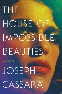 Joseph Cassara - The House of Impossible Beauties - A Novel.
