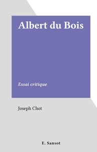 Joseph Chot - Albert du Bois - Essai critique.