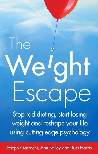 The Weight Escape. Stop fad dieting, start losing weight and reshape your life using cutting-edge psychology