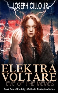  Joseph Cillo, Jr. - Elektra Voltare: Eve of the Memes - Edgy Catholic Dystopian Series, #2.
