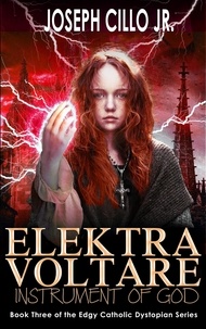  Joseph Cillo, Jr. - Elektra Voltare: Instrument of God - Edgy Catholic Dystopian Series, #3.