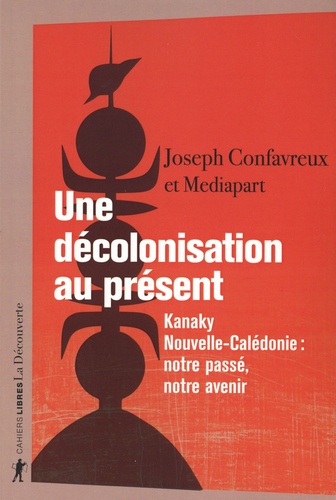 Une décolonisation au présent. Kanaky-Nouvelle-Calédonie : notre passé, notre avenir