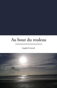 Joseph Conrad - Au bout du rouleau - Roman maritime.