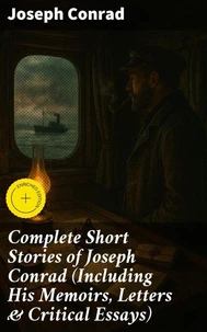 Complete Short Stories of Joseph Conrad (Including His Memoirs, Letters &amp; Critical Essays)
