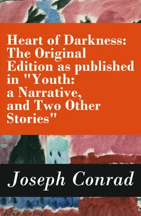 Heart of Darkness: The Original Edition as published in ""Youth: a Narrative, and Two Other Stories"" (Includes the Author's Note + Youth: a Narrative + Heart of Darkness + The End of the Tether)