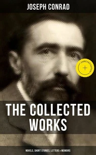 The Collected Works of Joseph Conrad: Novels, Short Stories, Letters &amp; Memoirs