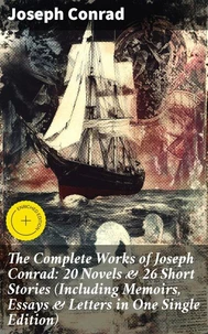 The Complete Works of Joseph Conrad: 20 Novels & 26 Short Stories (Including Memoirs, Essays & Letters in One Single Edition)