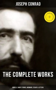 The Complete Works of Joseph Conrad: Novels, Short Stories, Memoirs, Essays &amp; Letters