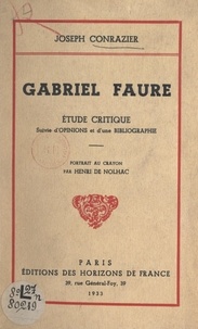 Joseph Conrazier et Henri de Nolhac - Gabriel Faure - Étude critique. Suivie d'Opinions, et d'une Bibliographie.