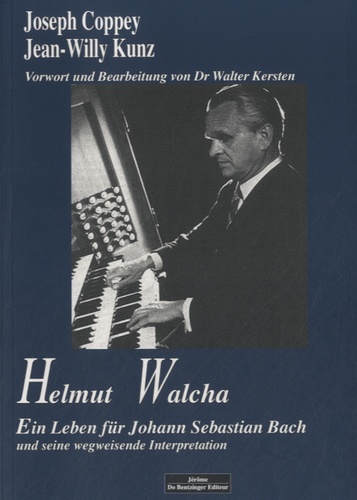 Joseph Coppey - Helmut Walcha - Ein Leben für Johann Sebastian Bach und seine Wegweisende Interpretation.