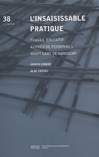 Joseph Coquoz et René Knüsel - L'insaisissable pratique - Travail éducatif auprès de personnes souffrant de handicap Etude pilote.