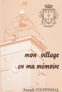 Joseph Couffinhal - Mon village en ma mémoire.