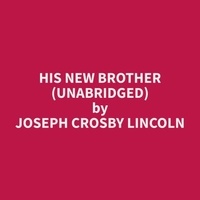 Joseph Crosby Lincoln et Katherine Yard - His New Brother (Unabridged).