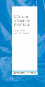Joseph Danan et Jean-Pierre Sarrazac - L'atelier d'écriture théâtrale.