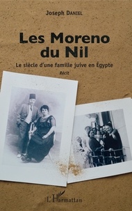 Joseph Daniel - Les Moreno du Nil - Le siècle d'une famille juive en Egypte.