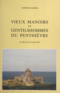Joseph Darsel - Vieux manoirs et gentilshommes du Penthièvre - De Henri IV à Louis XVI.
