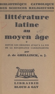 Joseph de Ghellinck - Littérature latine au Moyen Âge - Depuis les origines jusqu'à la fin de la renaissance carolingienne.