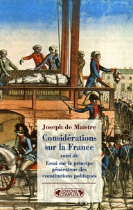 Joseph de Maistre - Considérations sur la France - Suivi de Essai sur le principe générateur des constitutions politiques.