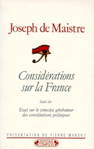 Joseph de Maistre - Considérations sur la France. (suivi de) Essai sur le principe générateur des constitutions politiques.