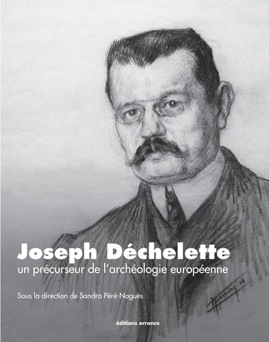 Joseph Déchelette. Un précurseur de l'archéologie européenne