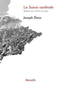Joseph Deiss - La Suisse cardinale - Balade aux confins du pays.