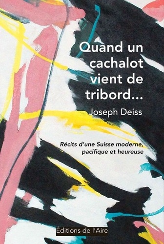Joseph Deiss - Quand un cachalot vient de tribord... - Récits d'une Suisse moderne, pacifique et heureuse.