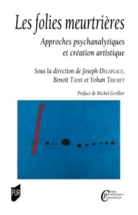 Joseph Delaplace et Benoît Tadié - Les folies meurtrières - Approches psychanalytiques et création artistique.