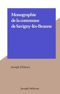 Joseph Délissey - Monographie de la commune de Savigny-lès-Beaune.