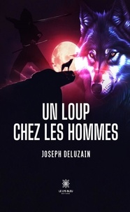 Joseph Deluzain - Un loup chez les hommes.