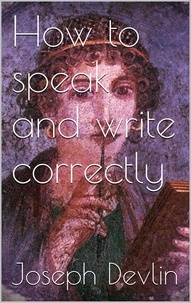 Joseph Devlin - How to Speak and Write Correctly.